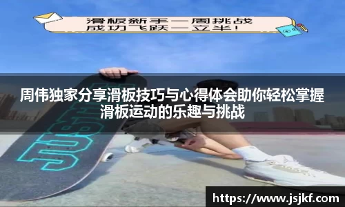 周伟独家分享滑板技巧与心得体会助你轻松掌握滑板运动的乐趣与挑战